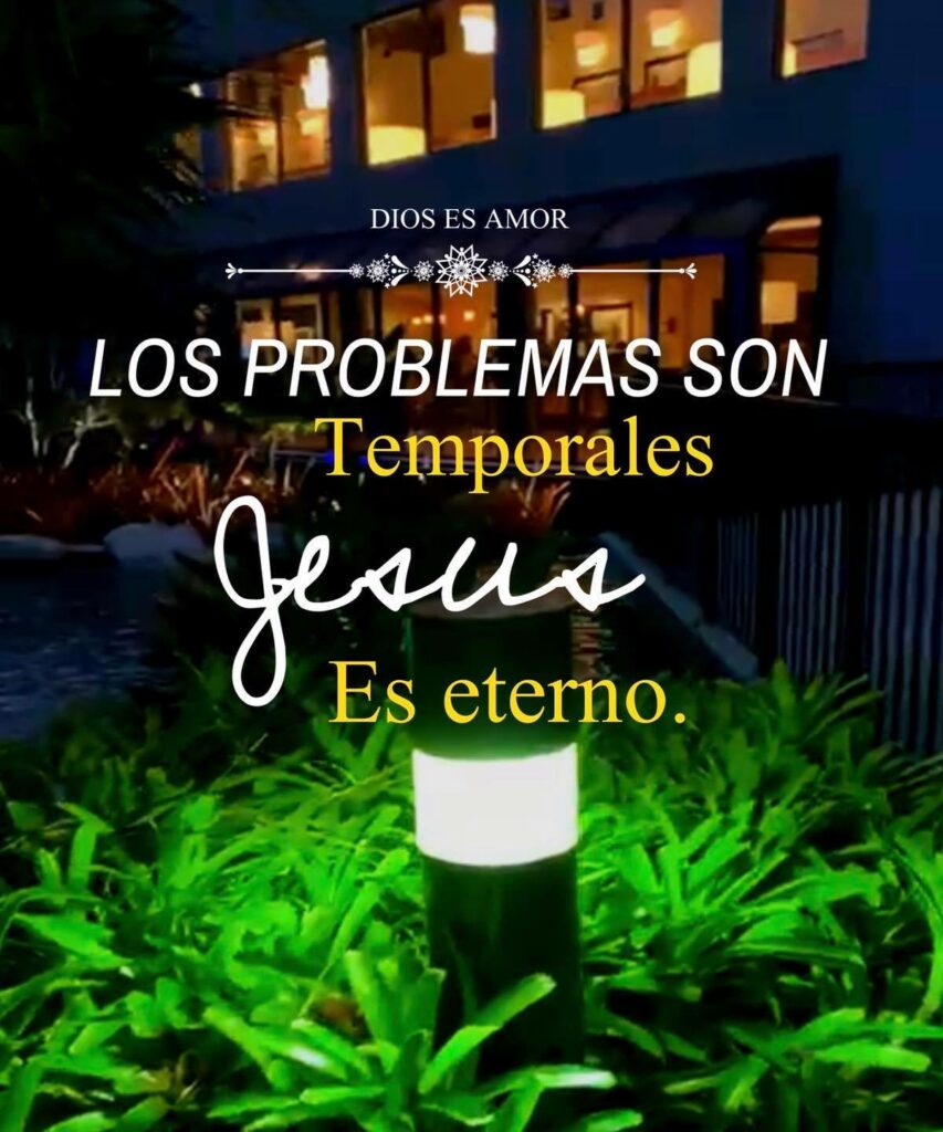 Los problemas son temporalws, Jesus es eterno.