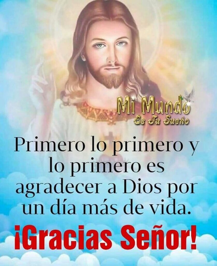 Primero lo primero y lo primero es agradecer a Dios por un día más de vida. ¡Gracia Senñor!