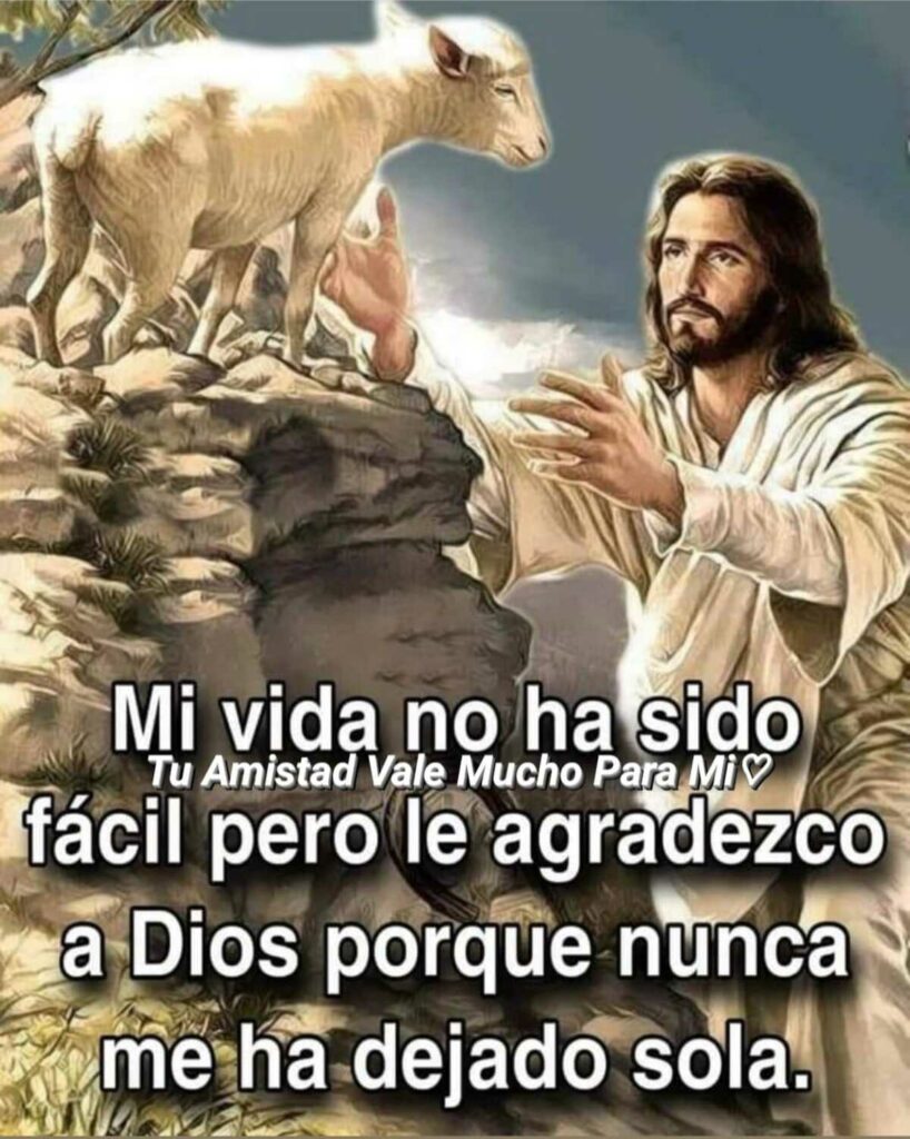 Mi vida no ha sido fácil, pero le agradezco a Dios porque nunca me ha dejado solla.