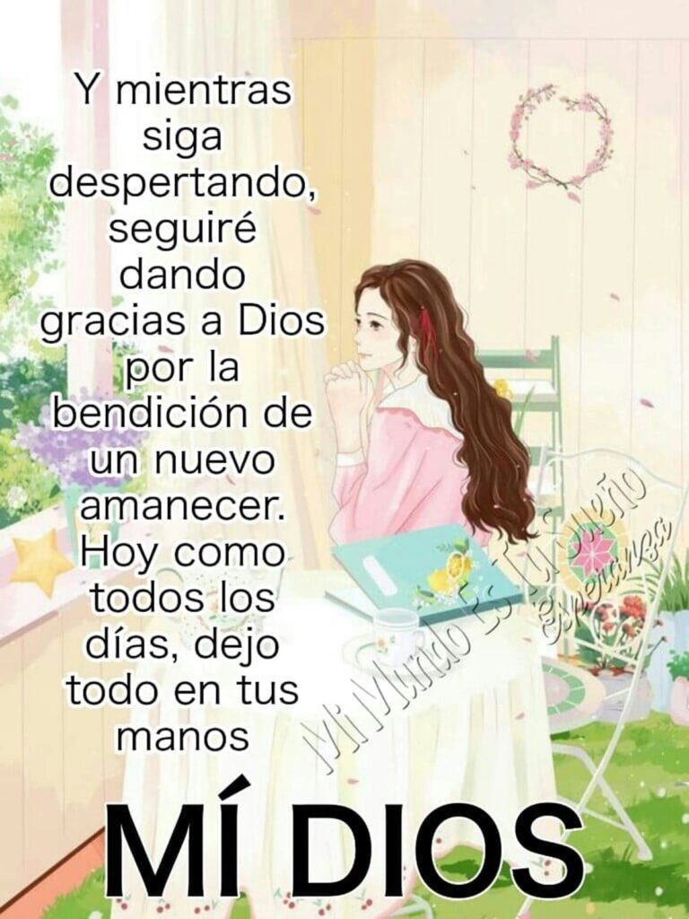 Y mientras siga despertando, seguiré dando gracias a Dios por la bendición de un nuevo amanecer. Hoy como todos los días, dejo todo en tus manos, Mí Dios