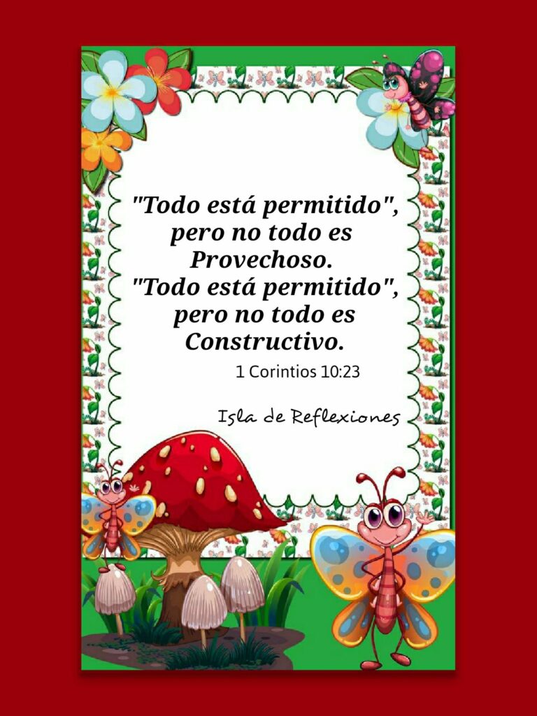 Todo está permitido pero no todo es provechoso. Todo está permitido pero no todo es constructivo. - 1 Corintios 10:23