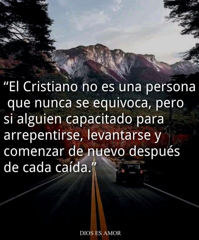 El Cristiano no es una persona que nunca se equivoca, pero se alguien capacitdo para arrepentirse, levantarse y comenzar de nuevo después de cada caída.