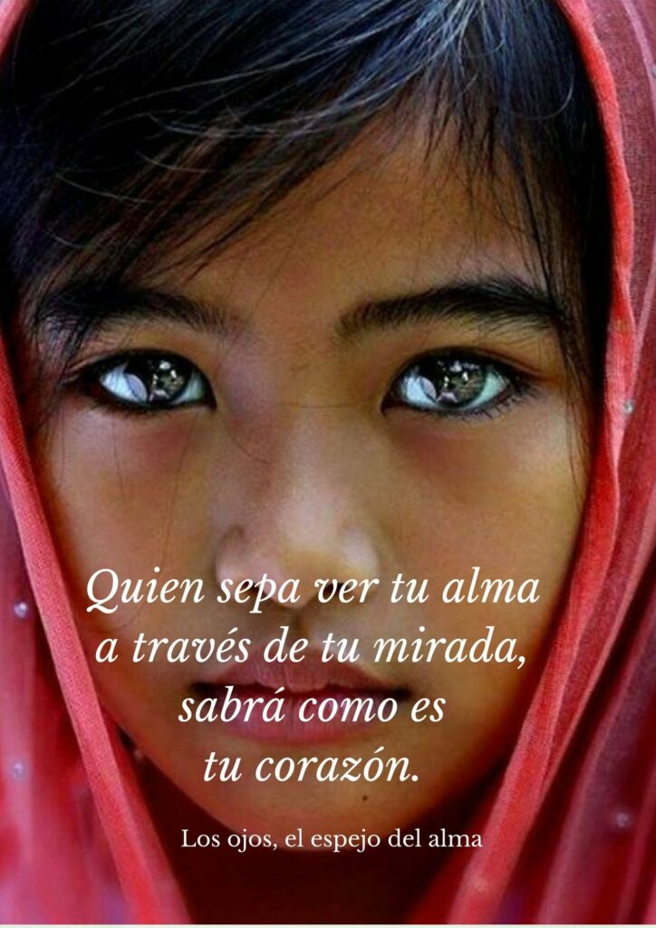 Quien sepa ver tu alma a través de tu mirada, sabrá como es tu corazón.