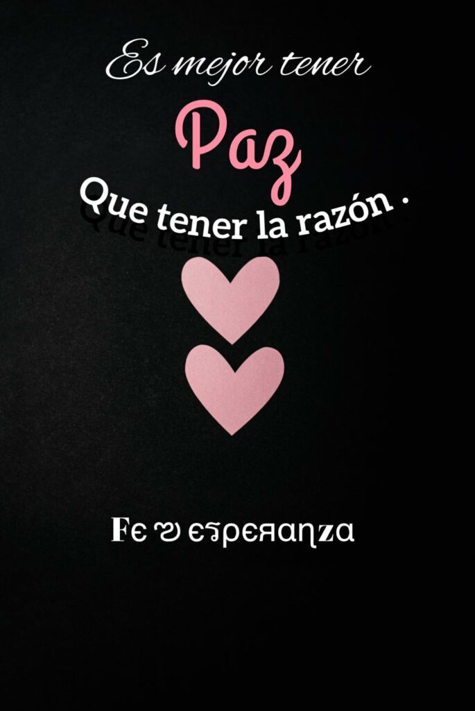 Es mejor tener paz que tener la razón. (Fe esperanza)