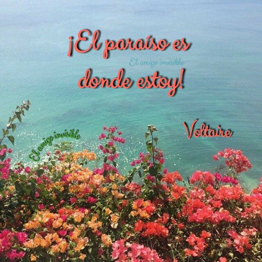 ¡El paraiso es donde estoy! (Voltaire)