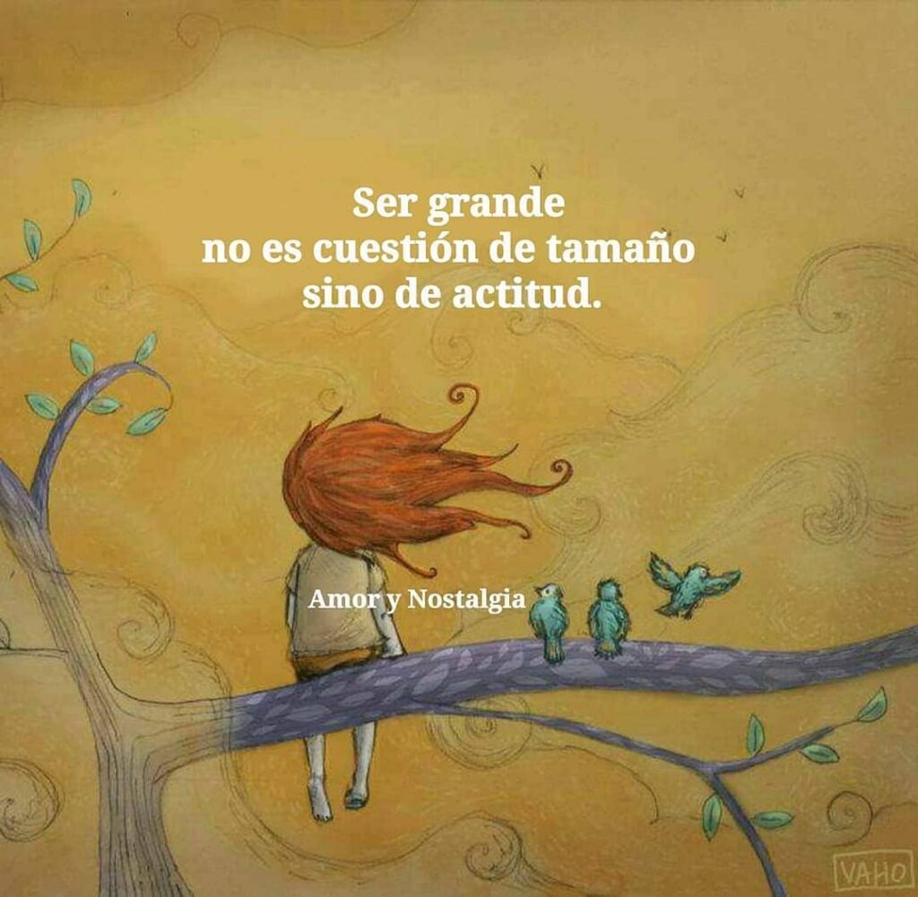 Ser grande no es cuestión de tamaño sino de actitud. (Amor y nostalgia)