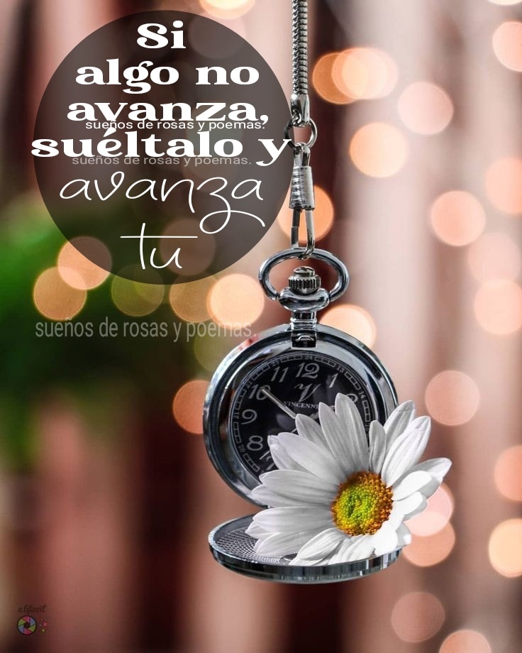 Si algo no avanza, suéltalo y avanza tu. (Sueños de rosas y poemas)