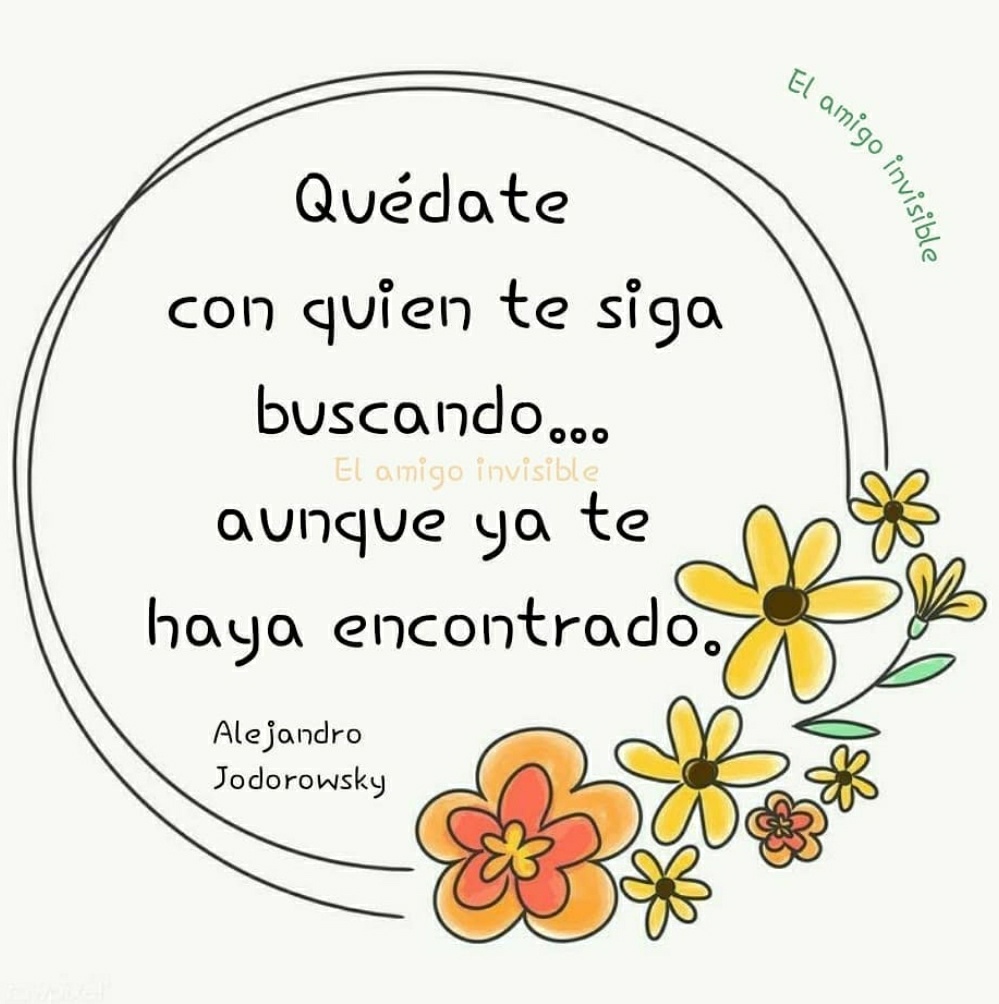 Quédate con quien te siga buscando... aunque ya te haya encontrado. (Alejandro Jodorowsky)