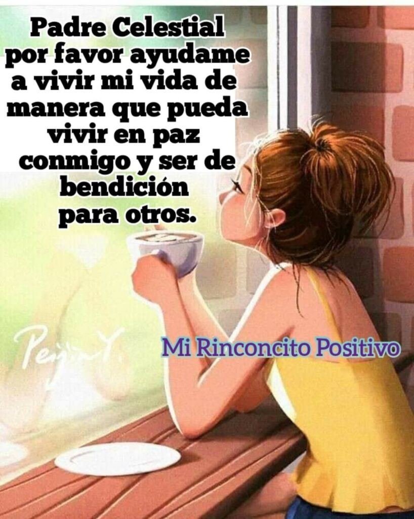 Padre Celestial por favor ayudame a vivir mi vida de manera que pueda vivir en paz conmigo y ser de bendición para otros.