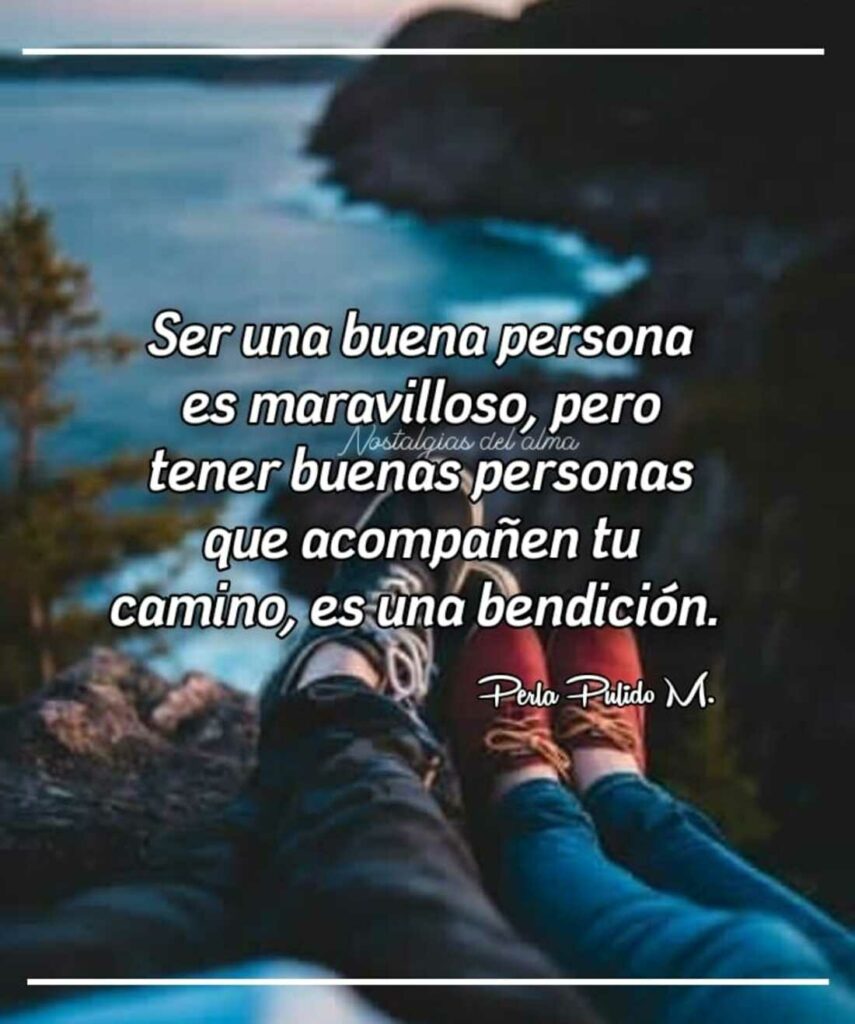 Ser una buena persona es maravilloso, pero tener buenas personas que acompañen tu camino, es una bendición.