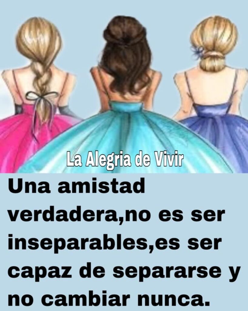 Una amistad verdadera, no es ser inseparables, es ser capaz de separarse y no cambiar nunca.