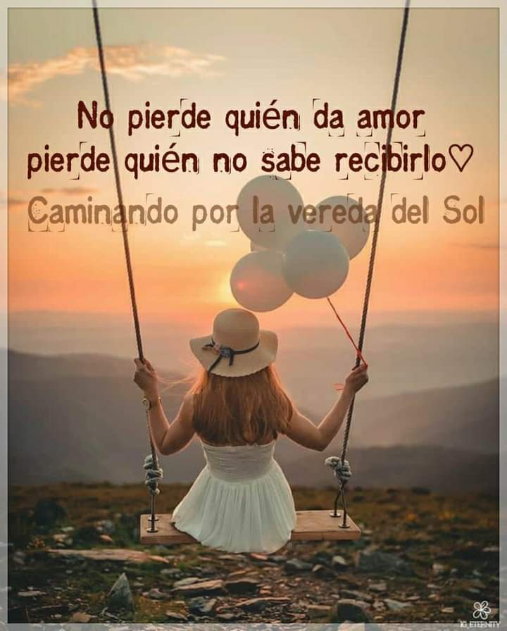 No pierde quién da amor, pierde quién no sabe recibirlo. (Caminando por la vereda del sol)