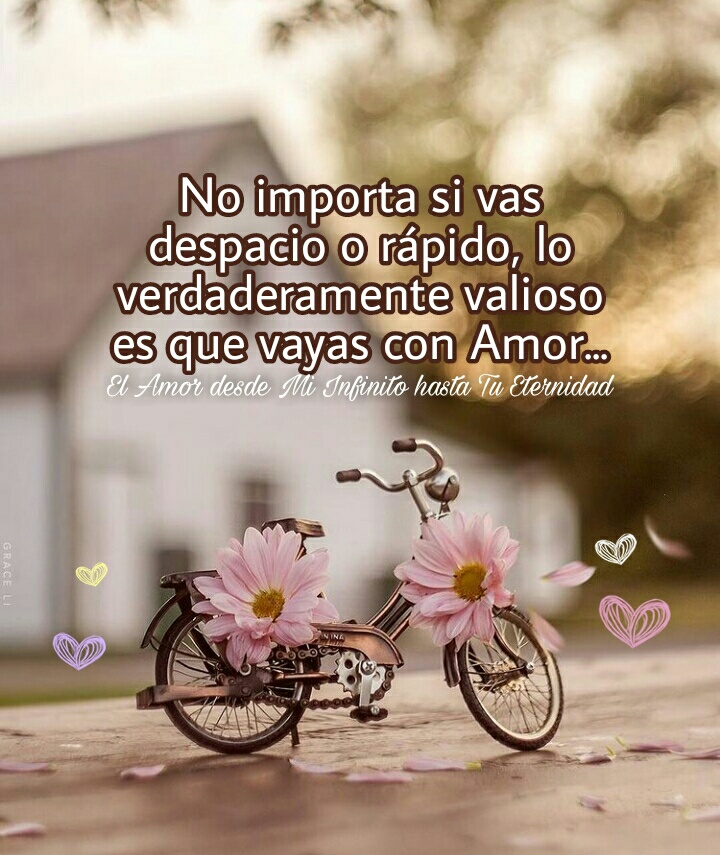 No importa si vas despacio o rápido, lo verdaderamente valioso es que vayas con amor...