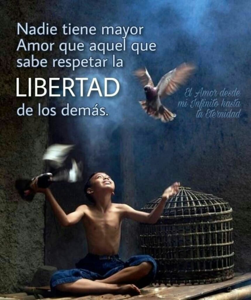 Nadie tiene mayor amor que aquel que sabe la LIBERTAD de los demás.