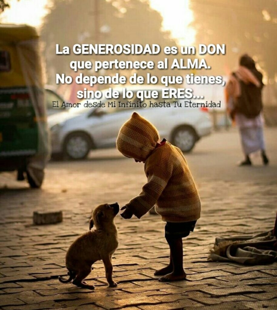 La generosidad es un don que pertenece al alma. No depende de lo que tienes, sino de lo que eres...