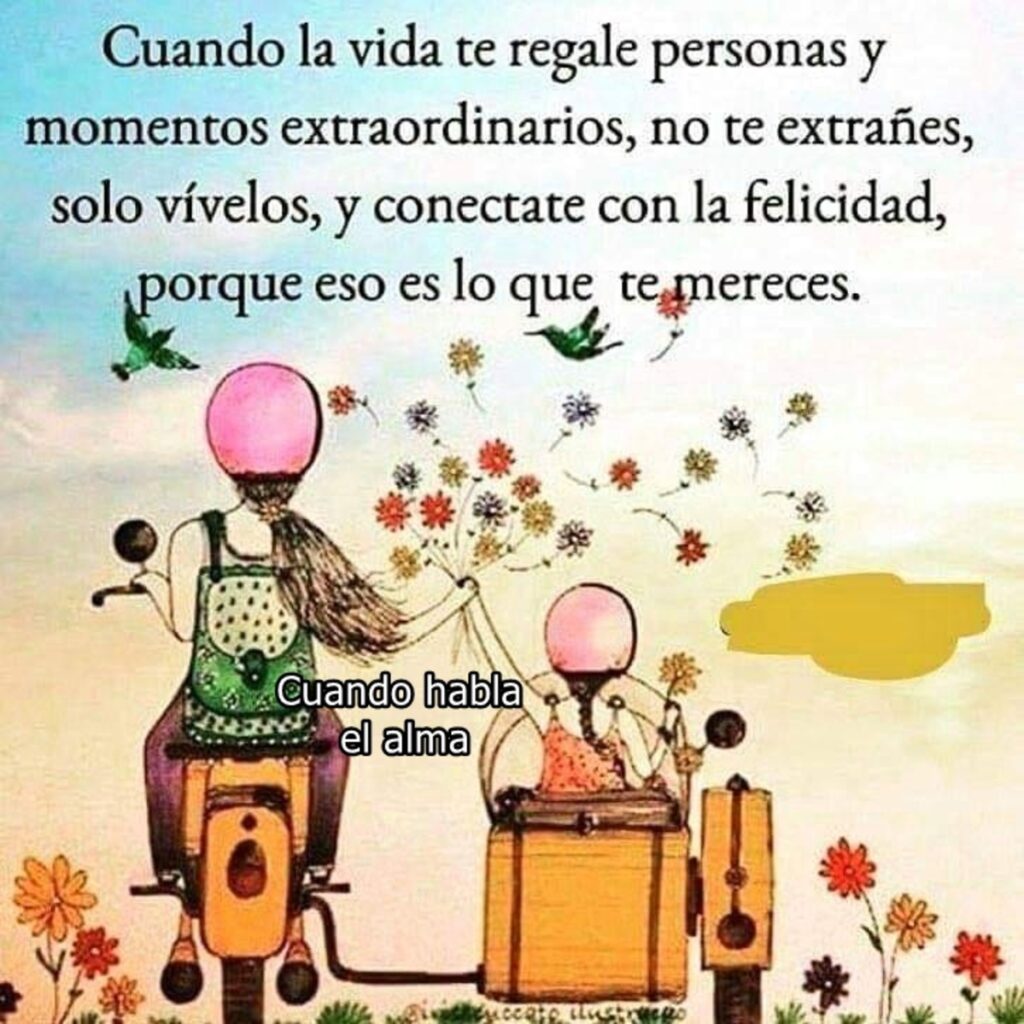 Cuando la vida te regale personas y momentos extraordinarios, no te extrañes, solo vívelos, y conectate con la felicidad, porque eso es lo que te mereces.