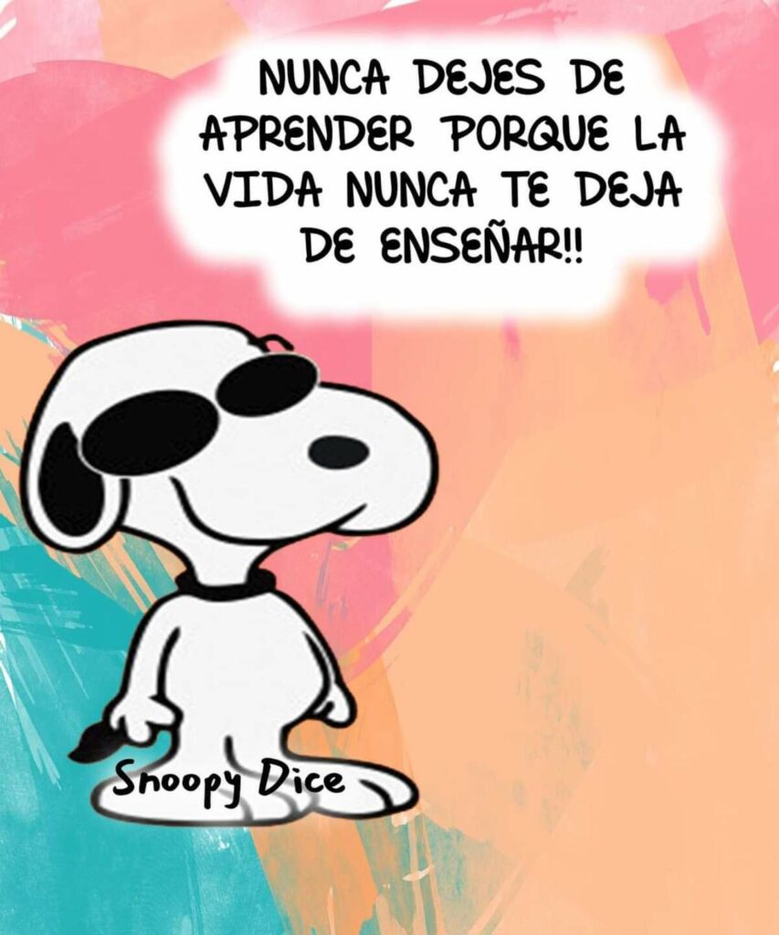 Nunca dejes de aprender porque la vida nunca te deja de enseñar!! - Snoopy