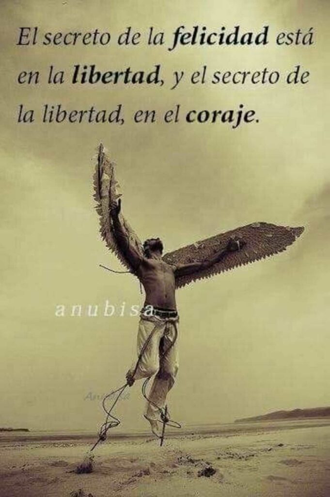 El secreto de la felicidad está en la libertad, y el secreto de la libertad, en el coraje.