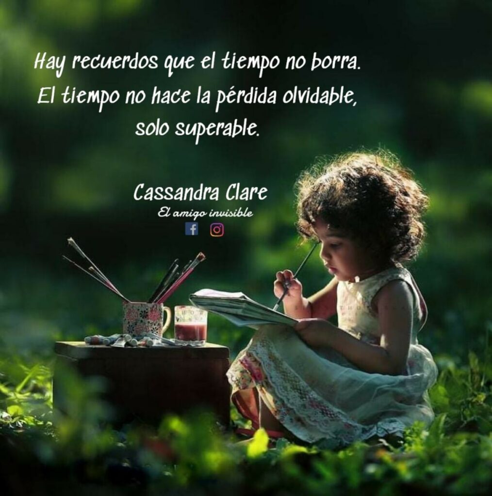 Hay recuerdos que el tiempo no borra. El tiempo no hace la pérdida olvidable, solo superable. - Cassandra Clare