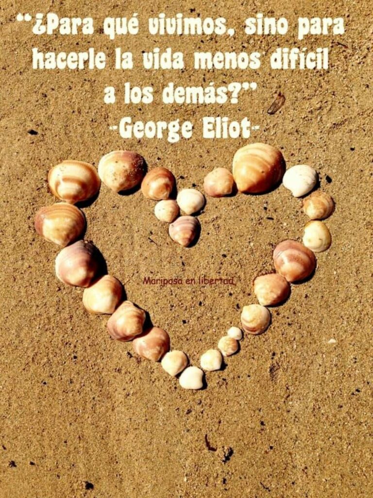 "¿Para qué vivimos, sino para hacerle la vida manos difícil a los demás?" - Georde Eliot