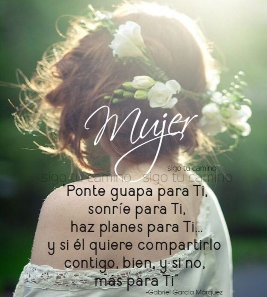 Mujer. Ponte guapa para ti, sonríe para ti, haz planes para ti, y si él quiere compartirlo contigo, bien, y si no, más [ara ti