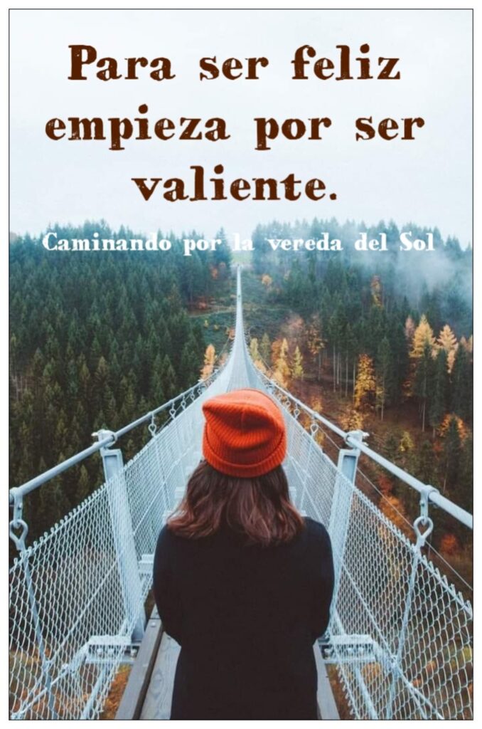 Para ser feliz empieza por ser valiente.