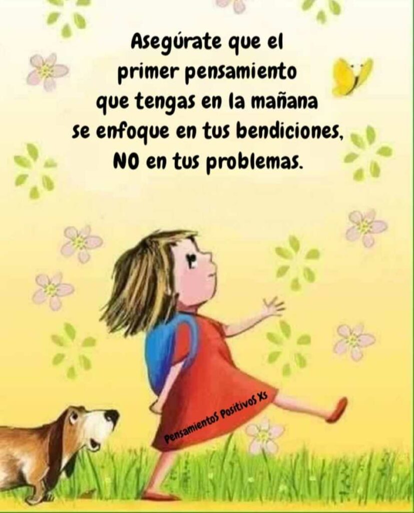 Asegúrate que el primer pensamiento que tengas en la mañana se enfoque en tus bendiciones, NO en tus problemas.