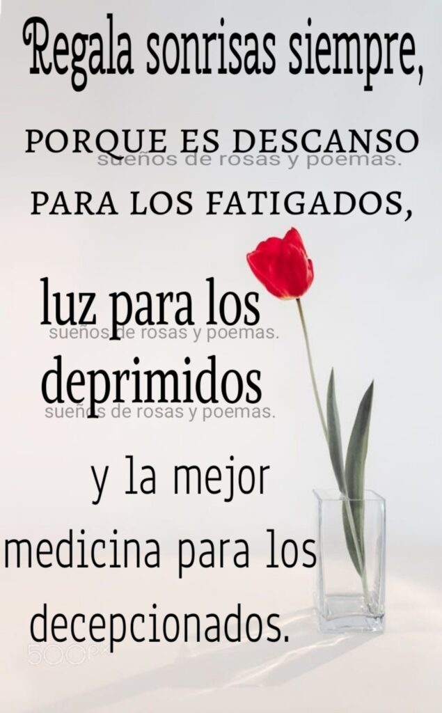 Regala sonrisas siempre, porque es descanso para los fatigados, luz para los deprimidos y la mejor medicina para los decepcionados.