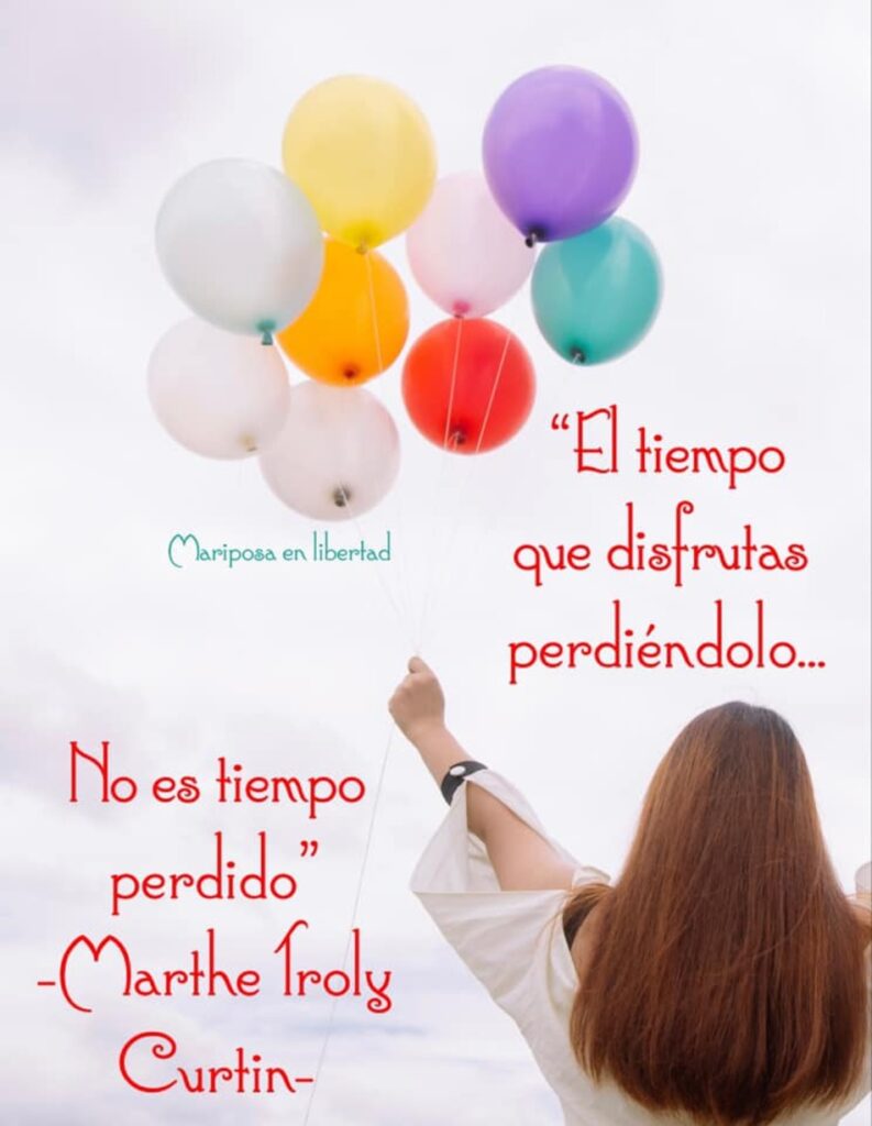 "El tiempo que disfrutas perdiéndolo... No es tiempo perdido." - Marthe Troly Curtin