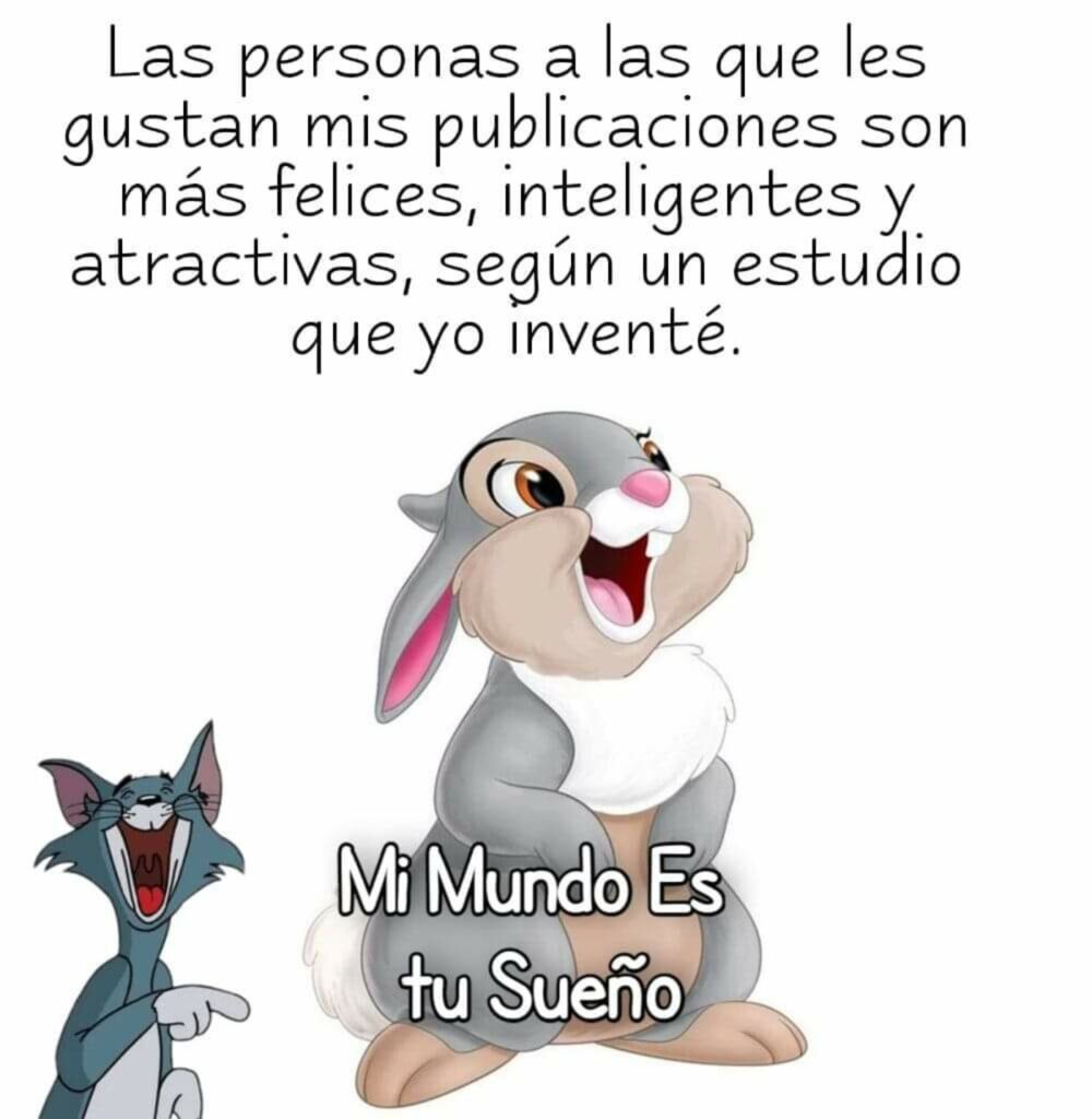 Las personas a las que les gustan mis publicaciones son más felices, inteligentes y atractivas, según un estudio que yo inventé. - imágenes divertidas