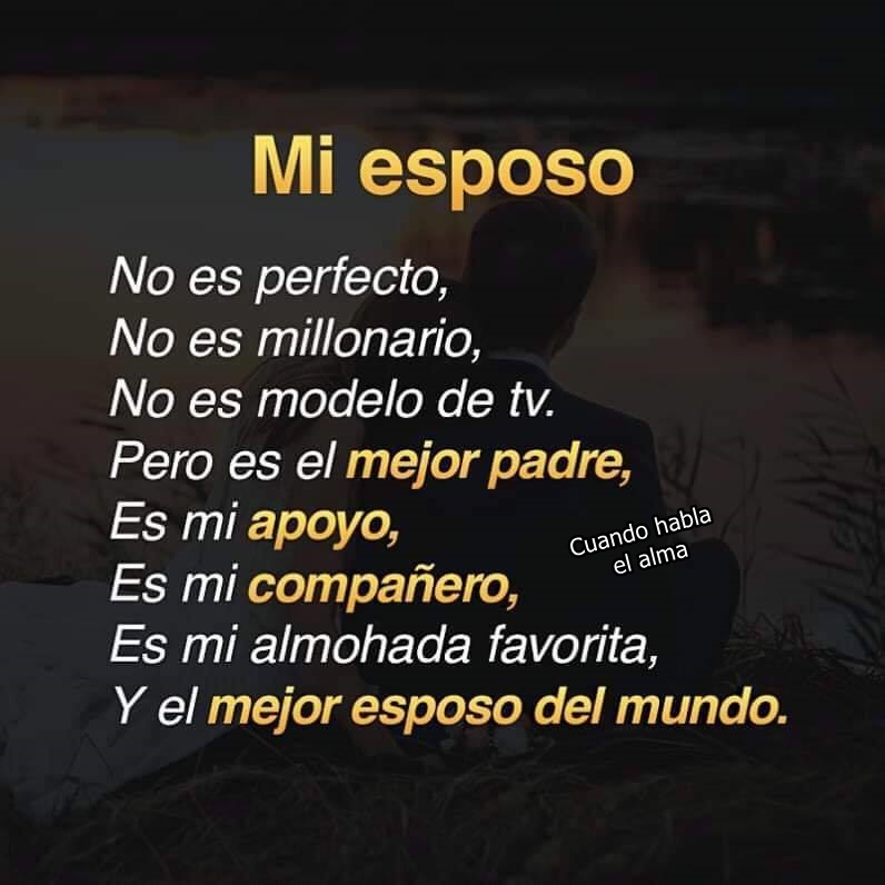 Mi esposo no es perfecto, no es milonario, no es modelo de TV. Pero es el mejor padre, es mi apoyo, es mi compañero, es mi almohada favorita, y el mejor esposo del mundo. (Cuando habla el alma)