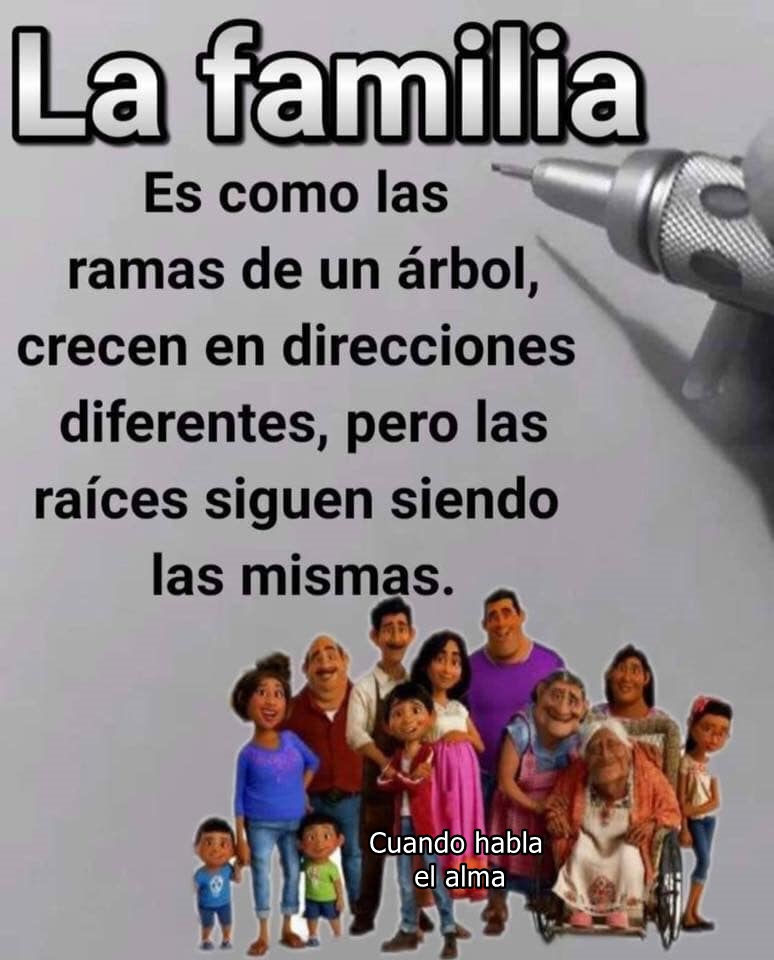 La familia es como las ramas de un árbol, crecen en direcciones diferentes, pero las raíces siguen siendo las mismas.