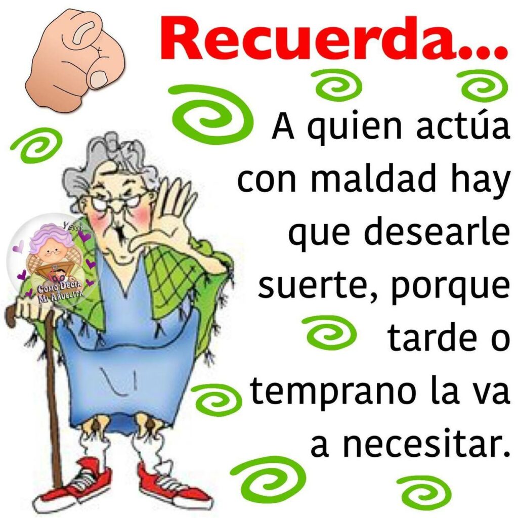 Recuerda... A quien actúa con maldad hay que desearle suerte, porque tarde o temprano la va a necesitar.