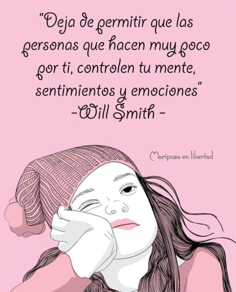 Deja de permitir que las personas que hacen muy poco por ti, controlen tu mente, sentimientos y emociones. (Will Smith)