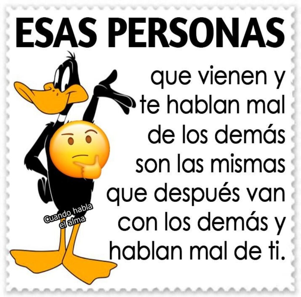 ESAS PERSONAS que vienen y te hablan mal de los demás son las mismas que después van con los demás y hablan mal de ti.