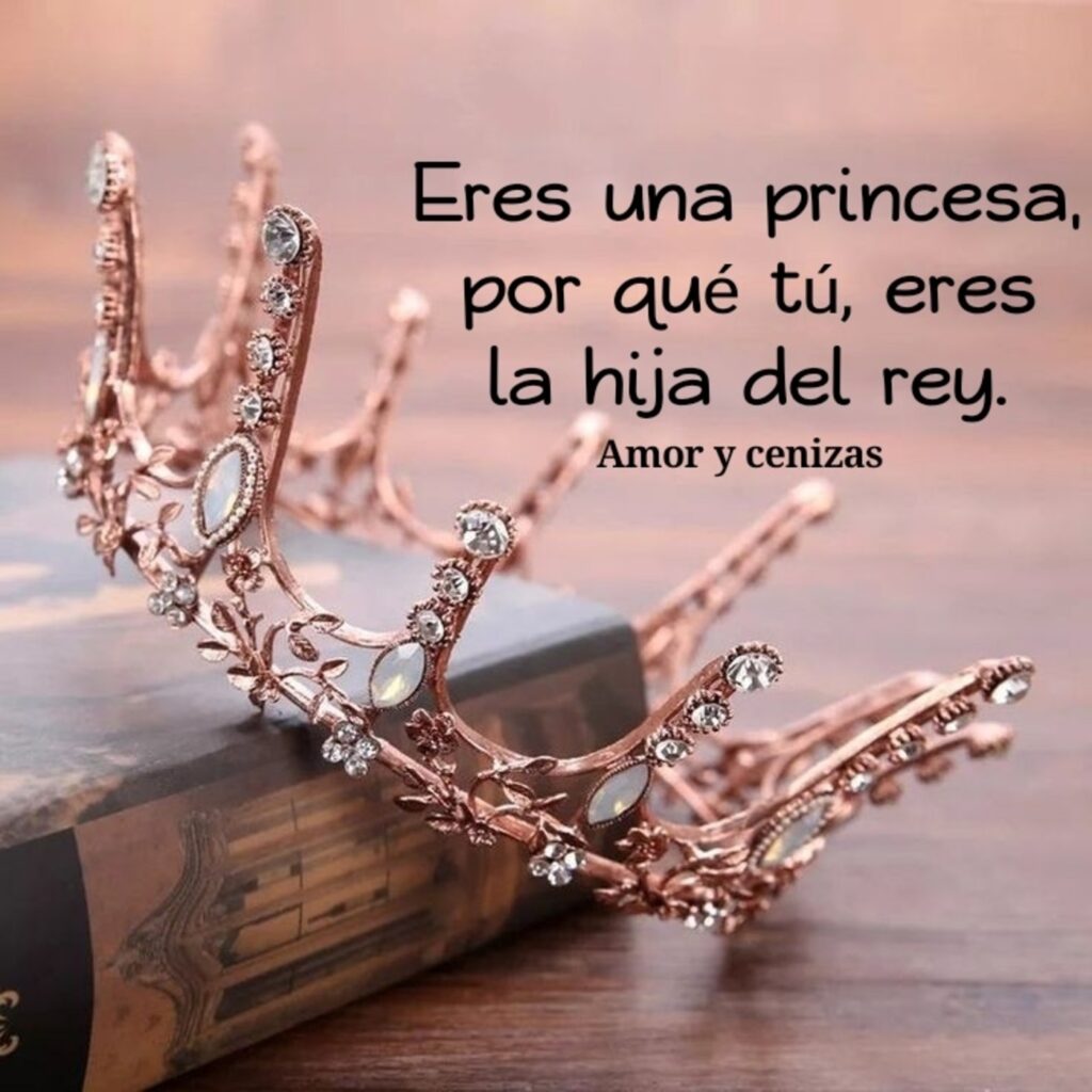 Eres una peincesa por qué tú, eres la hija del rey.