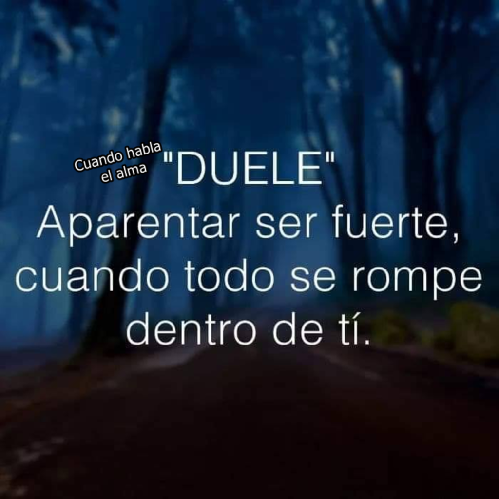 "DUELE" Aparentar ser fuerte, cuando todo se rompe dentro de tí.