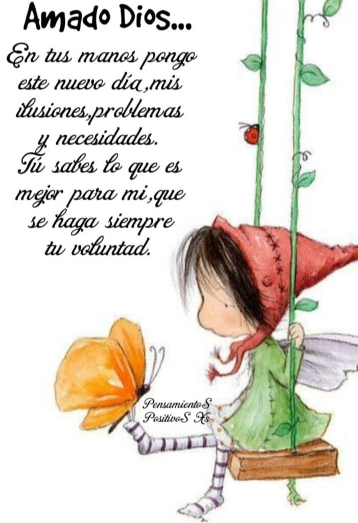 Amado Dios... Es tus manos pongo este nuevo día, mis ilusiones, problemas y necesidades. Tú sabes lo que es mejor para mi, que se haga siempre tu voluntad. (PensamientoS PositivoS Xs)