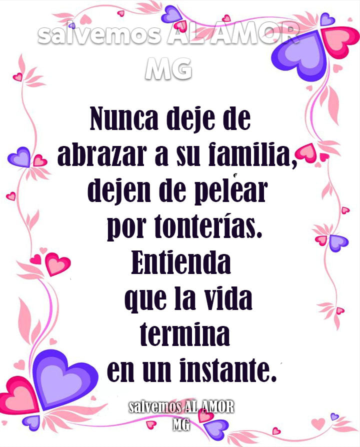 Nunca daje de abrazar a su familia, dejen de pelear por tonterías. Entienda que la vida termina en un instante.