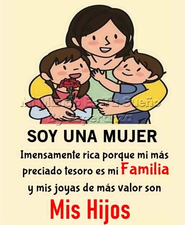 SOY UNA MUJER: Imensamente rica poque mi más preciado tesoro es mi familia y mis joyas de más valor son mis hijos