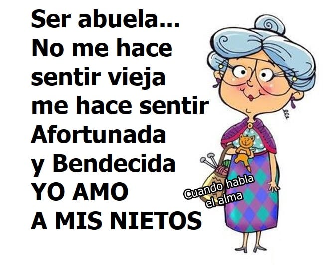 Ser abuela... No me hace sentir vieja, me hace sentir afortunada y bendecida: YO AMO A MIS NIETOS.