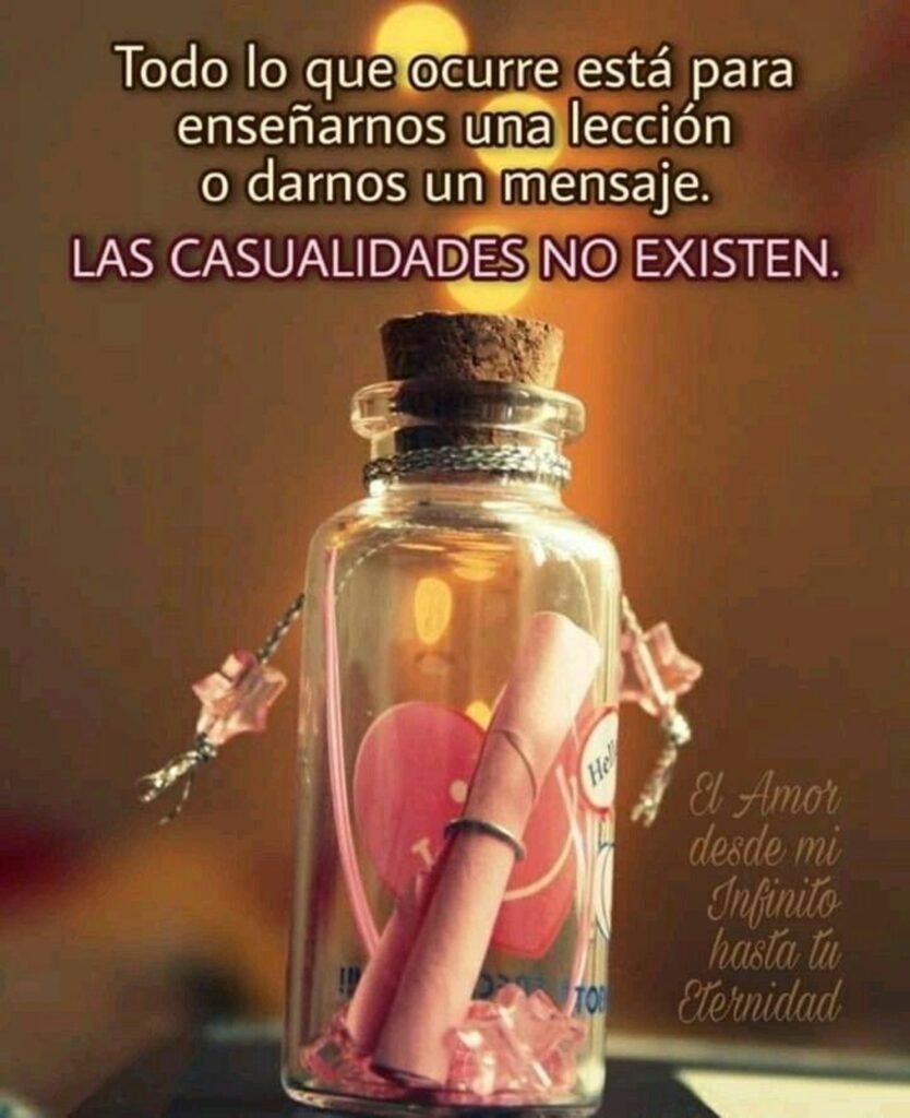 Todo lo que ocurre está para enseñarnos una lección o darnos un mensaje. LAS CASUALIDADES NO EXISTEN.