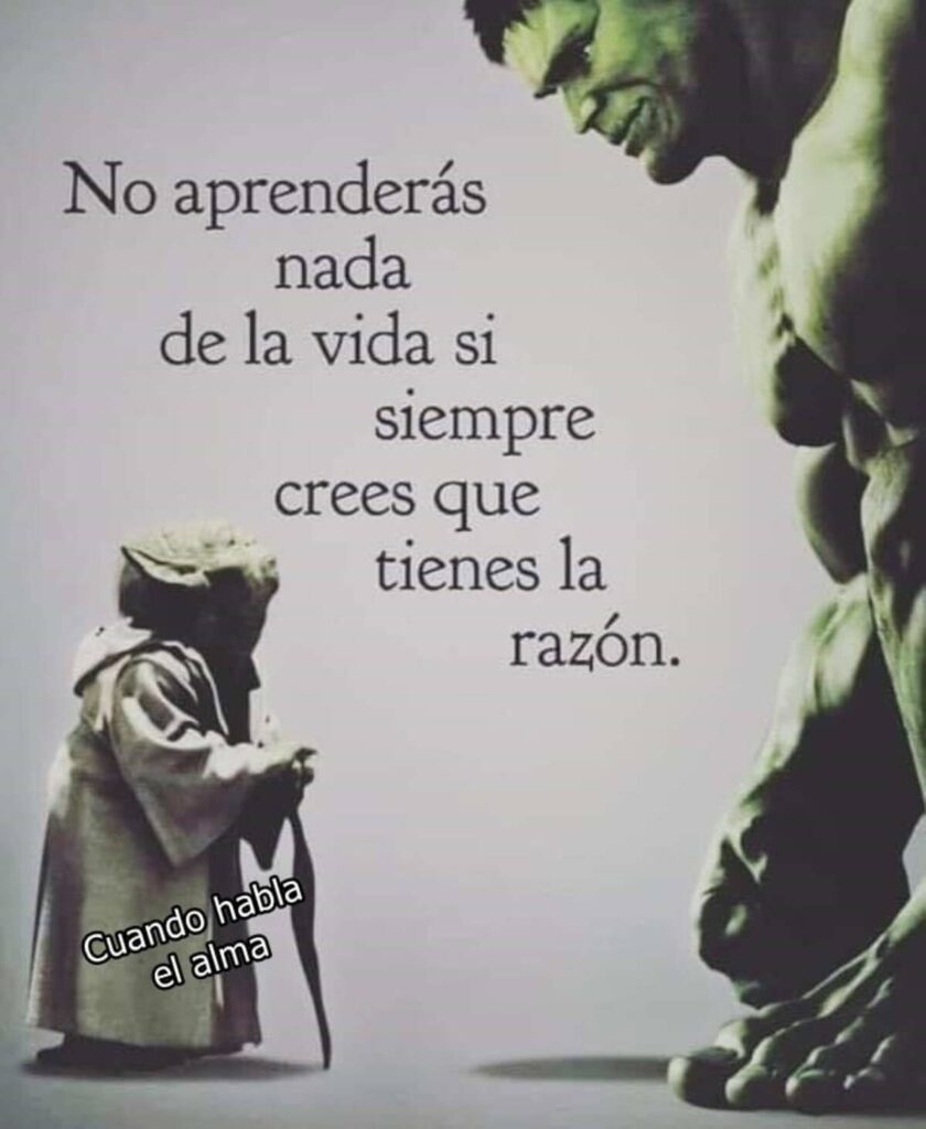 No aprenderás nada de la vida si siempre crees que tienes la razón.