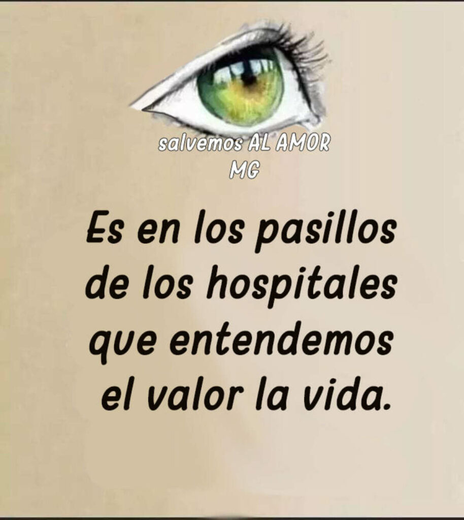 Es en los pasillos de los hospitales que entendemos el valor de la vida.