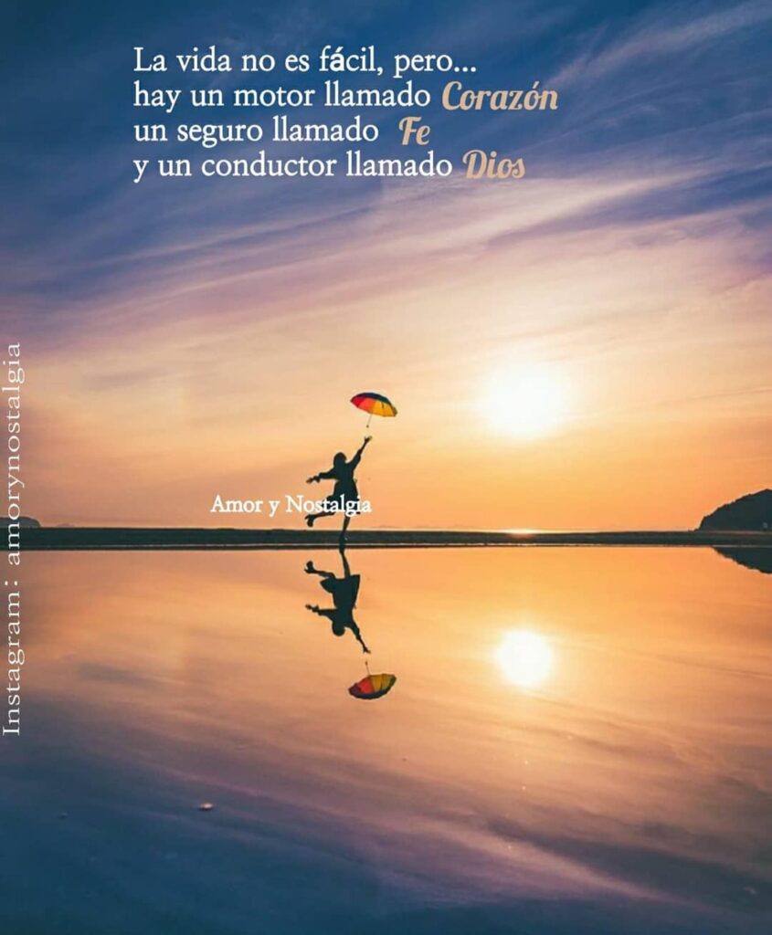 La vida no es fácil, pero... hay un motor llamado corazón, un seguro llamado fe y un conductor llamado Dios.