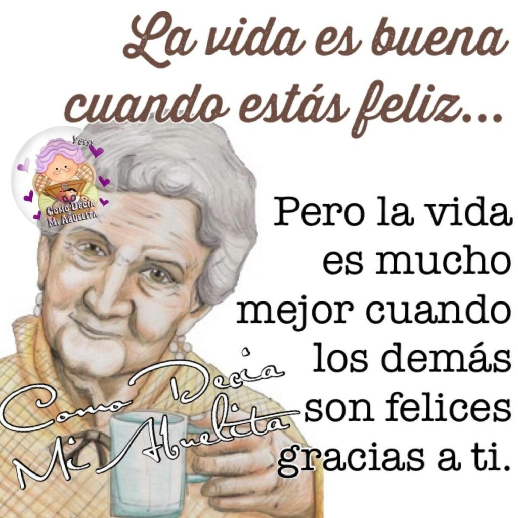 La vida es buena cuando estás feliz... Pero la vida es mucho mejor cuando los demás son felices gracias a ti.