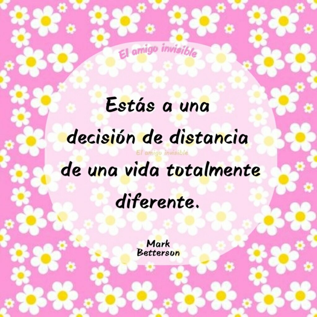 Estás a una decisión de distancia de una vida totalmente diferente.. - Mark Betterson