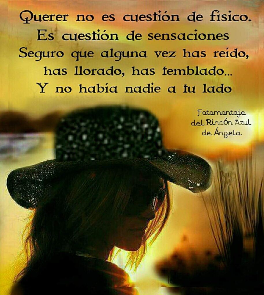 Querer no es cuestión de fisico. Es cuestión de sensaciones. Seguro que alguna vez has reido, has llorado, has temblado... Y no hacia nadie a tu lado.