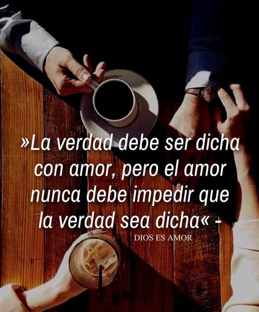 La verdad debe ser dicha con amor, pero el amor nunca debe imperdir que la verdad sea dicha.