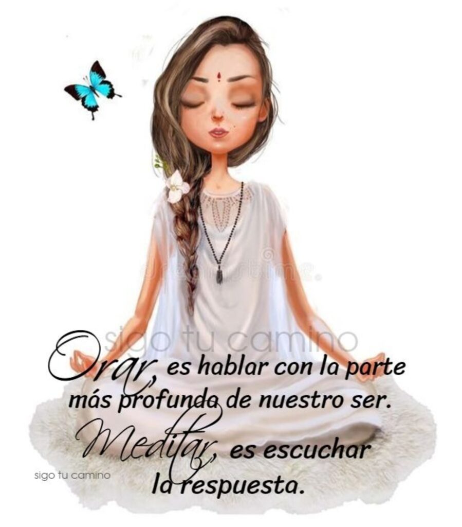 Orar, es hablar con la parte más profunda de nuestro ser. Meditar, es ecuchar la respuesta.